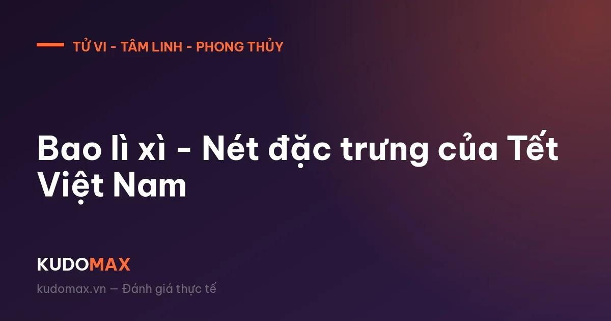 Bao lì xì - Nét đặc trưng của Tết Việt Nam
