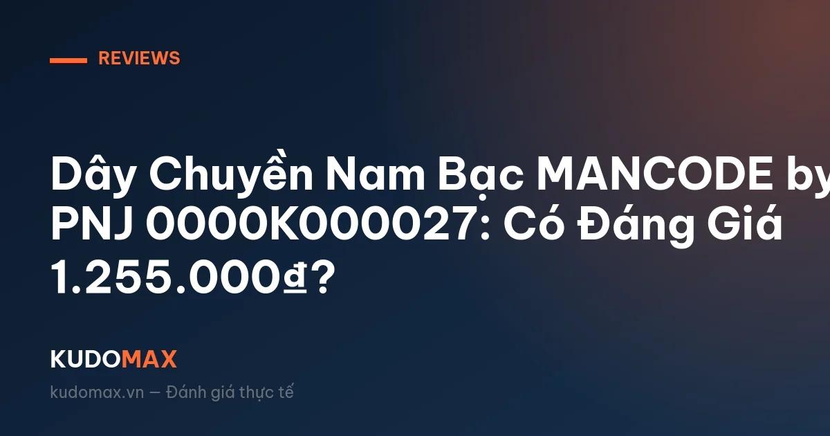 Dây Chuyền Nam Bạc MANCODE by PNJ 0000K000027: Có Đáng Giá 1.255.000₫?