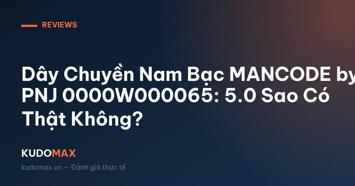 Dây Chuyền Nam Bạc MANCODE by PNJ 0000W000065: 5.0 Sao Có Thật Không?