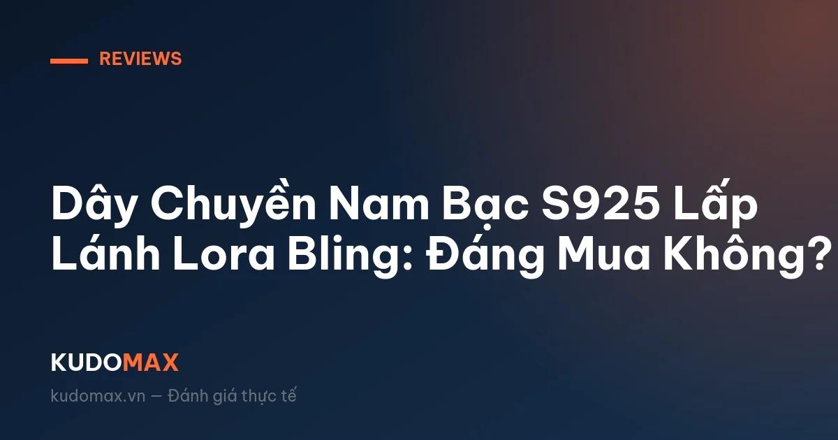 Dây Chuyền Nam Bạc S925 Lấp Lánh Lora Bling: Đáng Mua Không?