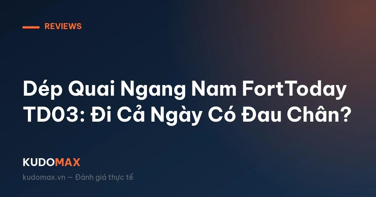Dép Quai Ngang Nam FortToday TD03: Đi Cả Ngày Có Đau Chân?
