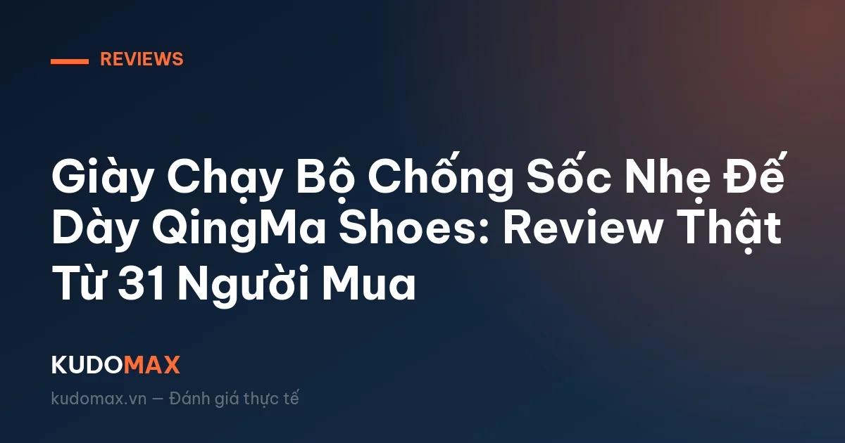 Giày Chạy Bộ Chống Sốc Nhẹ Đế Dày QingMa Shoes: Review Thật Từ 31 Người Mua