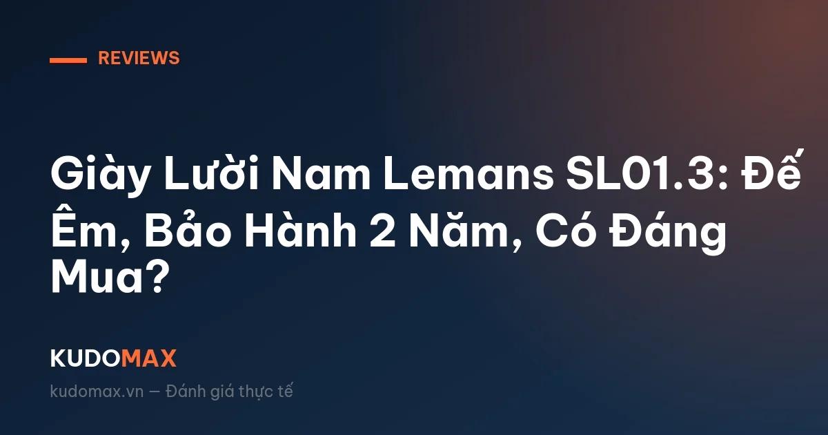 Giày Lười Nam Lemans SL01.3: Đế Êm, Bảo Hành 2 Năm, Có Đáng Mua?
