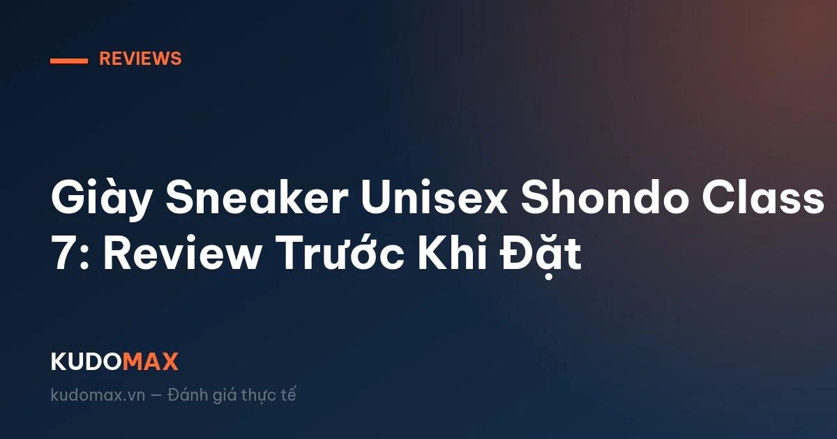 Giày Sneaker Unisex Shondo Class 7: Review Trước Khi Đặt
