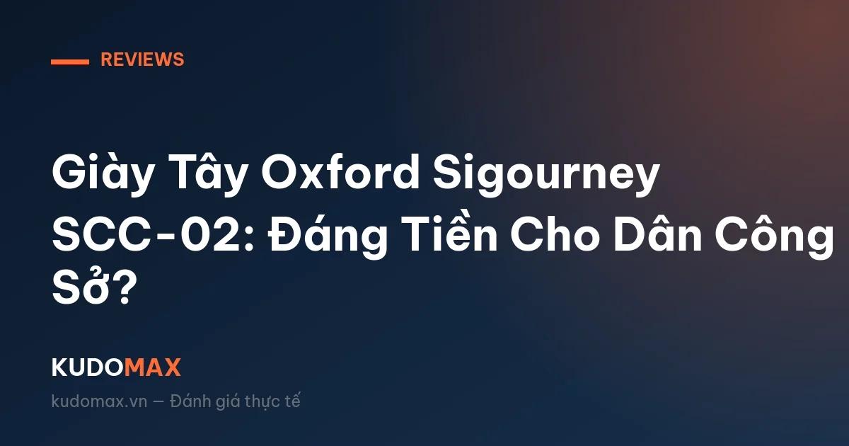 Giày Tây Oxford Sigourney SCC-02: Đáng Tiền Cho Dân Công Sở?