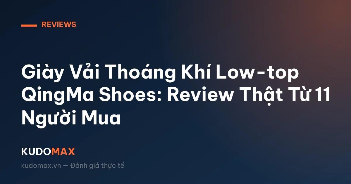Giày Vải Thoáng Khí Low-top QingMa Shoes: Review Thật Từ 11 Người Mua
