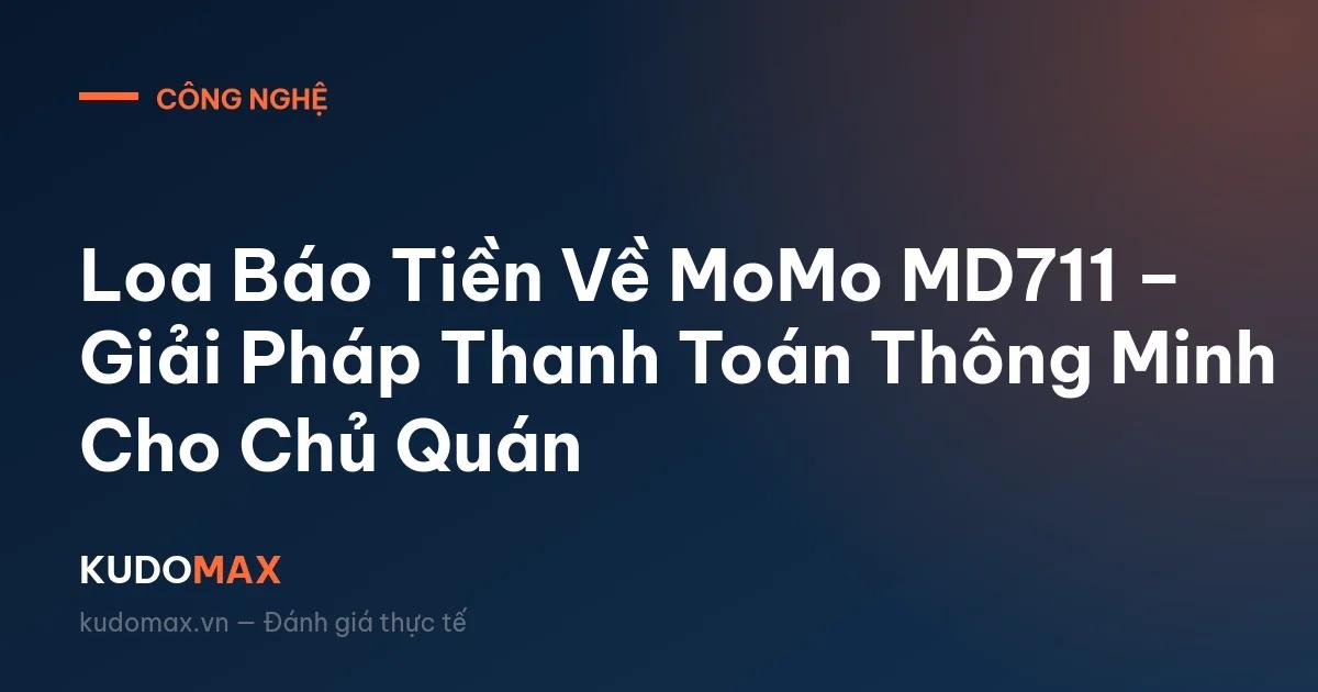 Loa Báo Tiền Về MoMo MD711 – Giải Pháp Thanh Toán Thông Minh Cho Chủ Quán
