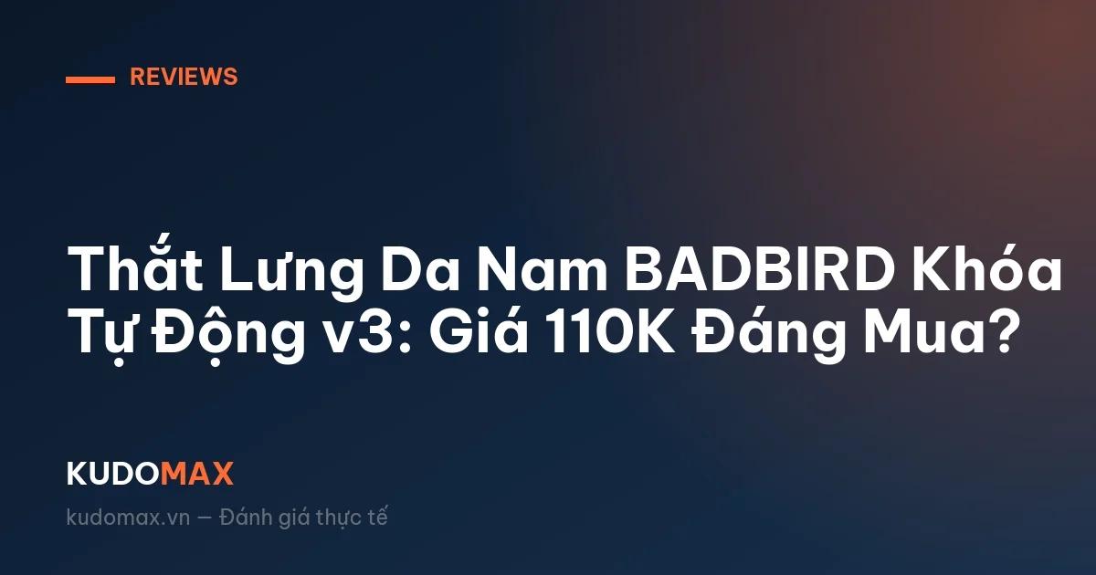 Thắt Lưng Da Nam BADBIRD Khóa Tự Động v3: Giá 110K Đáng Mua?