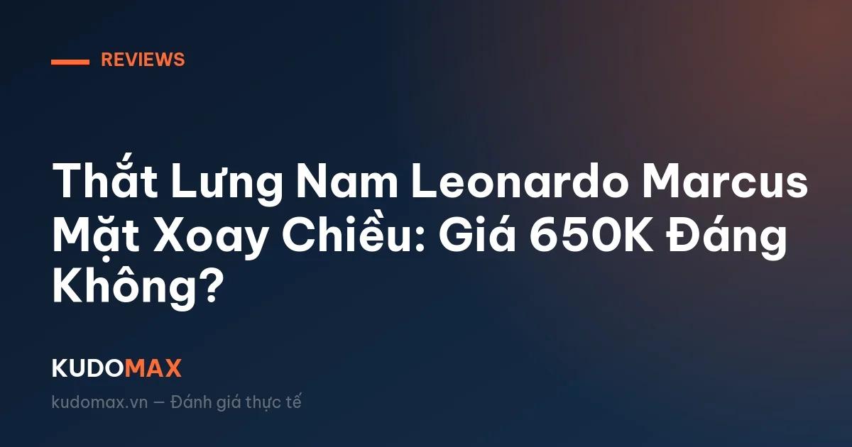 Thắt Lưng Nam Leonardo Marcus Mặt Xoay Chiều: Giá 650K Đáng Không?