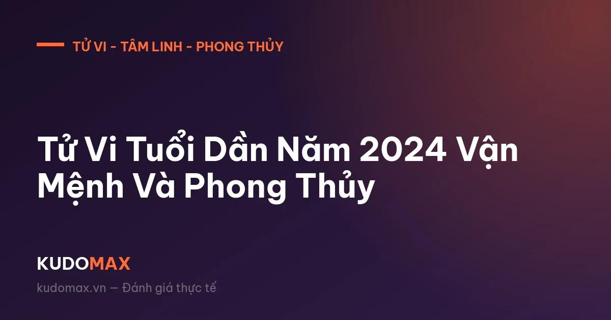 Tử Vi Tuổi Dần Năm 2024 Vận Mệnh Và Phong Thủy