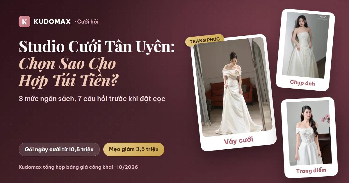 Studio Cưới Tân Uyên: Cách Chọn Gói Hợp Túi Tiền, Bảng Giá Tham Khảo 2026