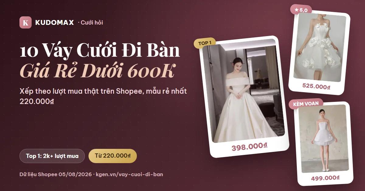 10 Váy Cưới Đi Bàn Giá Rẻ Dưới 600K Bán Chạy Trên Shopee 2026