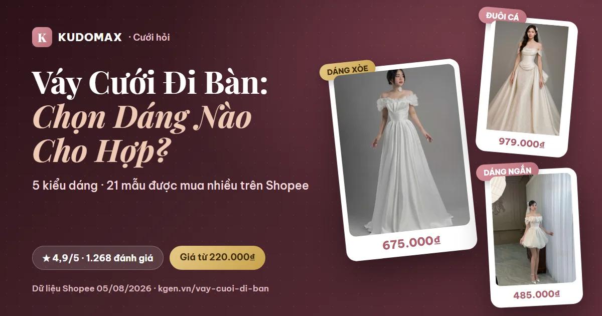 Váy Cưới Đi Bàn Là Gì? Cách Chọn Theo Dáng Người, 5 Kiểu Dáng Và Giá 2026