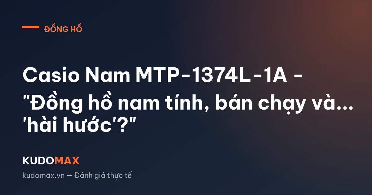 Casio Nam MTP-1374L-1A - "Đồng hồ nam tính, bán chạy và... 'hài hước'?"