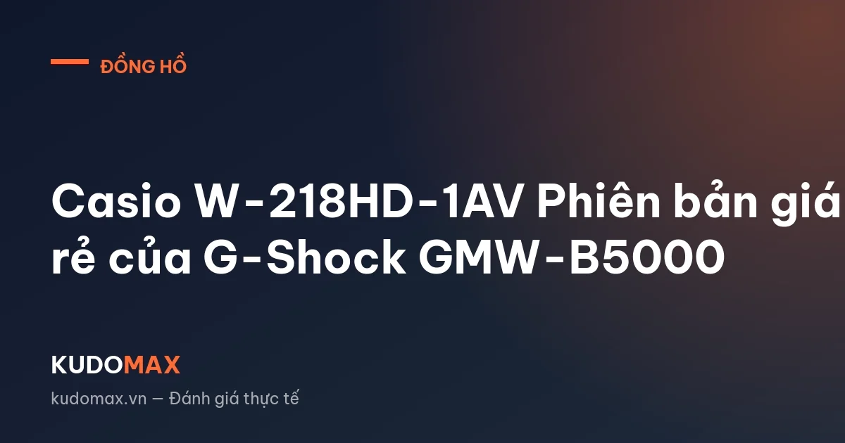 Casio W-218HD-1AV Phiên bản giá rẻ của G-Shock GMW-B5000