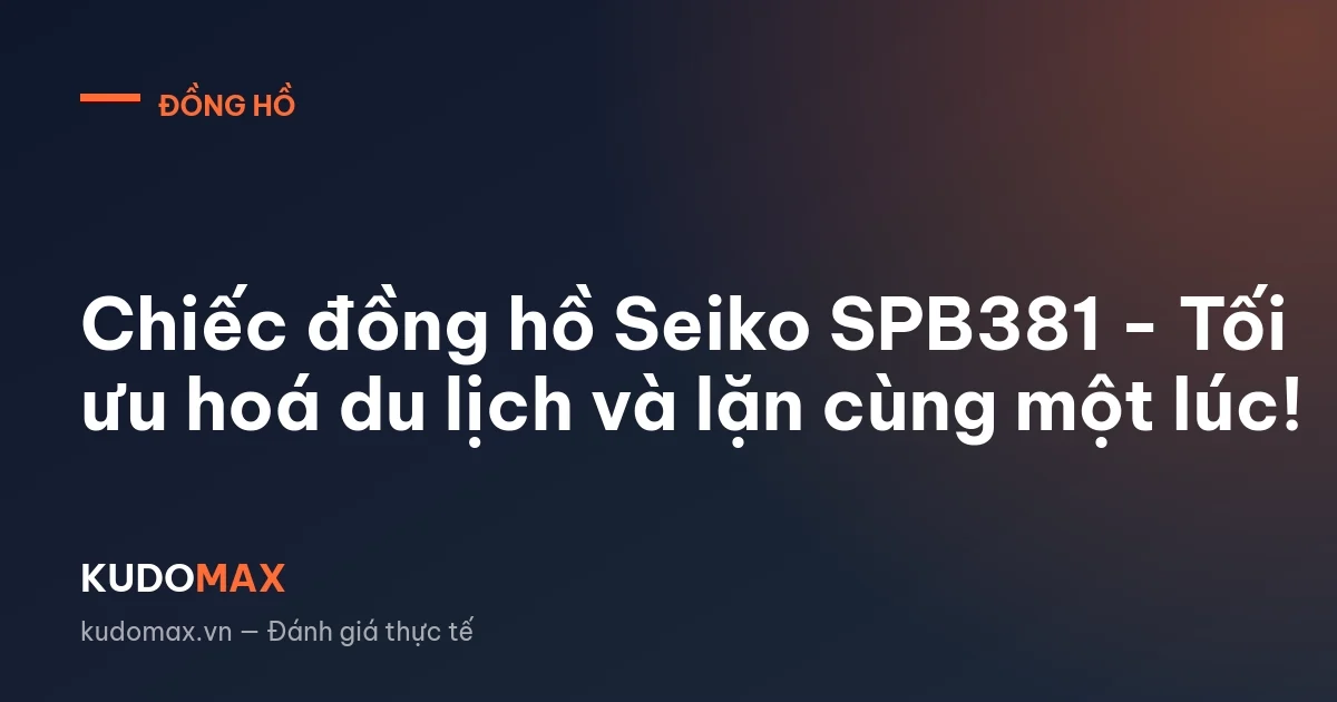 Chiếc đồng hồ Seiko SPB381 - Tối ưu hoá du lịch và lặn cùng một lúc!