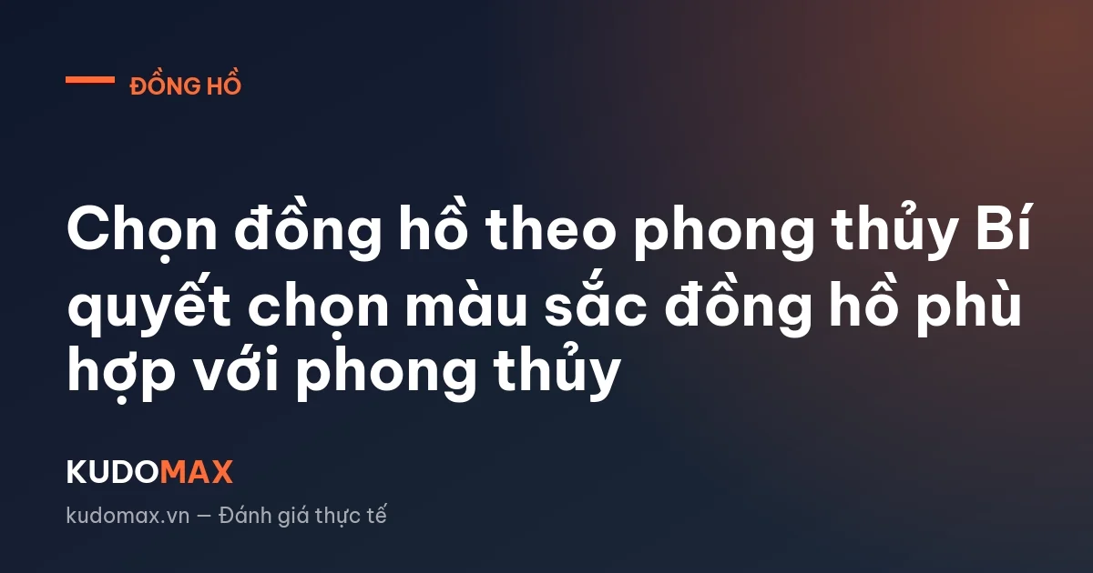 Chọn đồng hồ theo phong thủy Bí quyết chọn màu sắc đồng hồ phù hợp với phong thủy