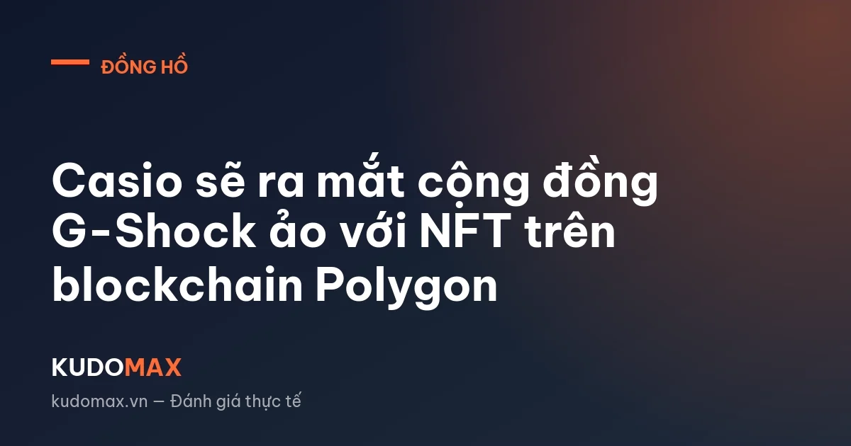 Casio sẽ ra mắt cộng đồng G-Shock ảo với NFT trên blockchain Polygon