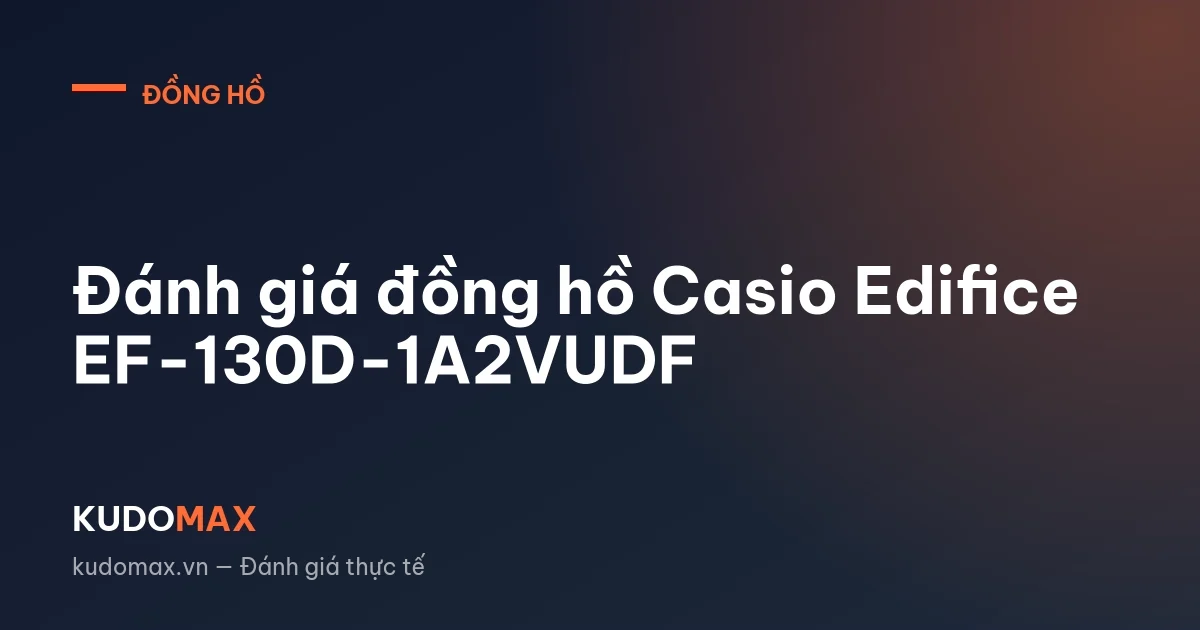 Đánh giá đồng hồ Casio Edifice EF-130D-1A2VUDF