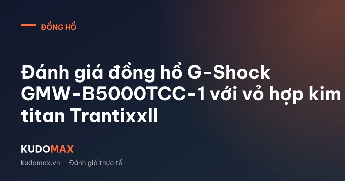 Đánh giá đồng hồ G-Shock GMW-B5000TCC-1 với vỏ hợp kim titan TrantixxII