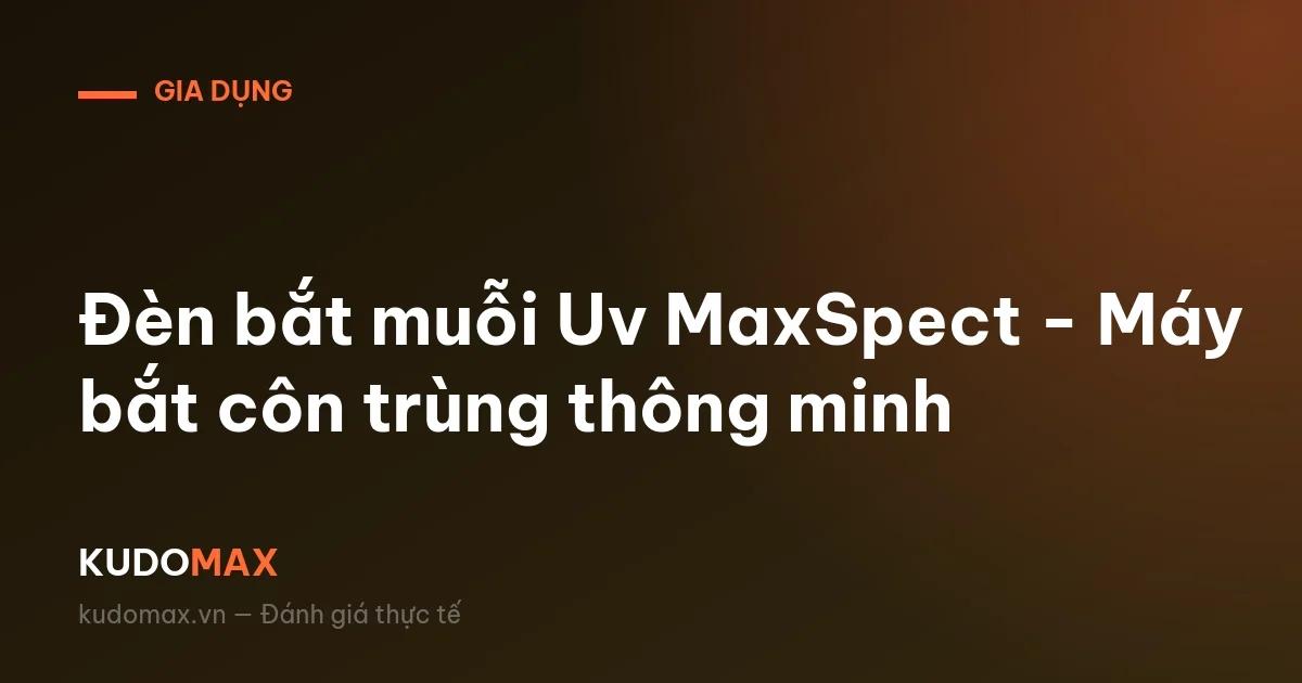 Đèn bắt muỗi Uv MaxSpect - Máy bắt côn trùng thông minh