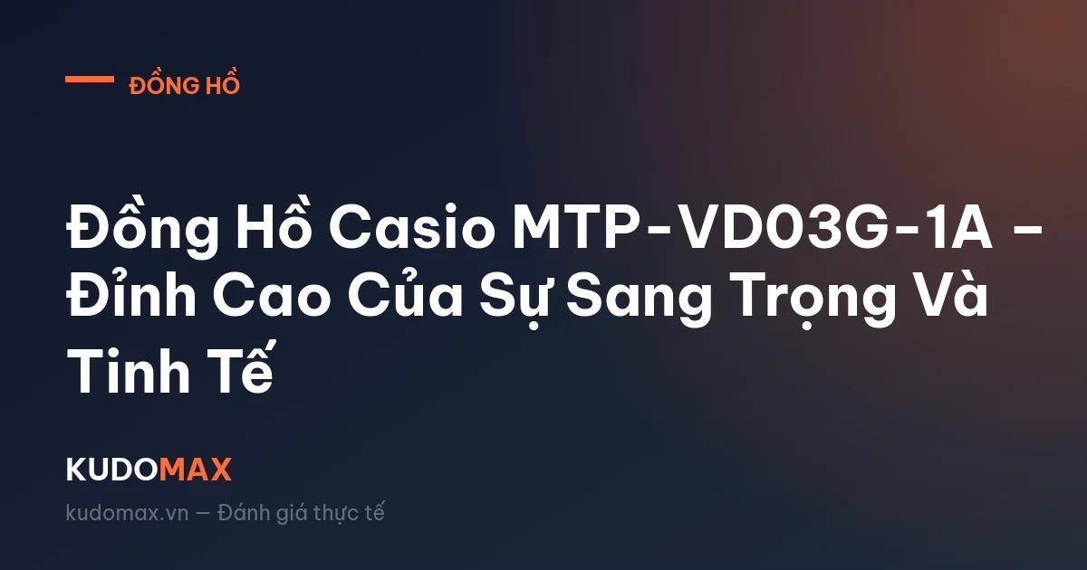 Đồng Hồ Casio MTP-VD03G-1A – Đỉnh Cao Của Sự Sang Trọng Và Tinh Tế