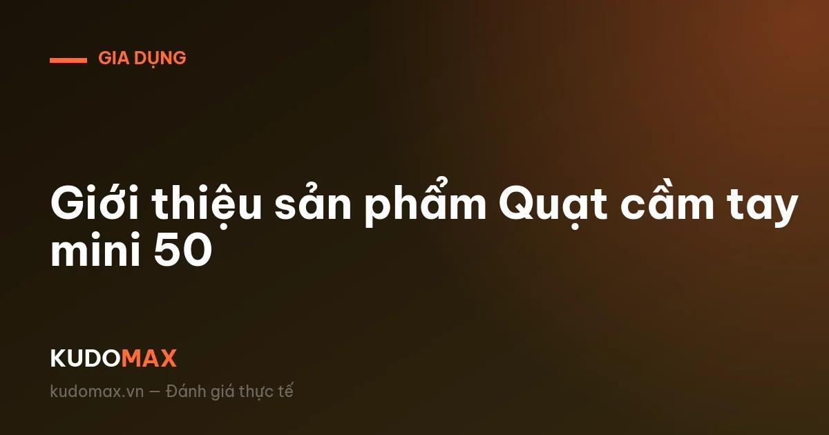 Giới thiệu sản phẩm Quạt cầm tay mini 50
