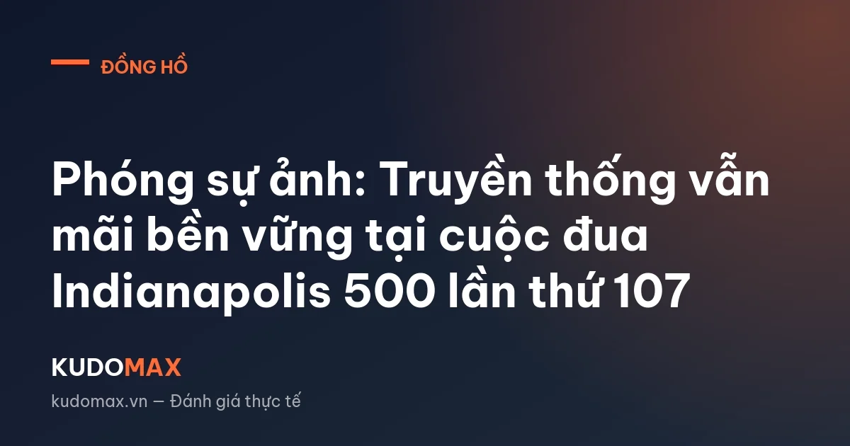 Phóng sự ảnh: Truyền thống vẫn mãi bền vững tại cuộc đua Indianapolis 500 lần thứ 107