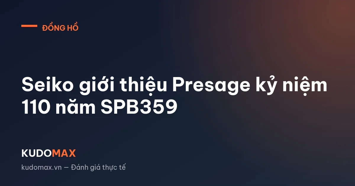 Seiko giới thiệu Presage kỷ niệm 110 năm SPB359