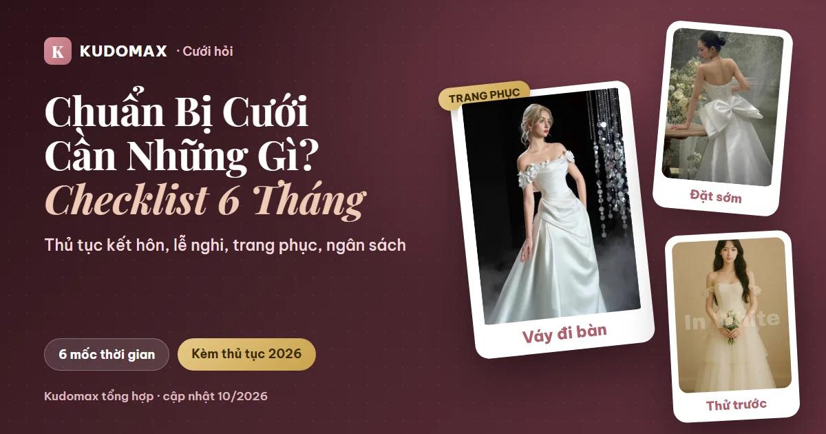Chuẩn Bị Cưới Cần Những Gì? Checklist 6 Tháng Và Thủ Tục Đăng Ký Kết Hôn 2026