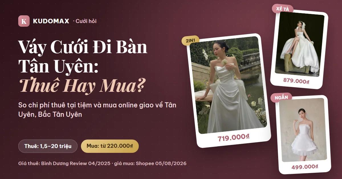 Váy Cưới Đi Bàn Tân Uyên, Bắc Tân Uyên: Nên Thuê Tại Tiệm Hay Mua Online?